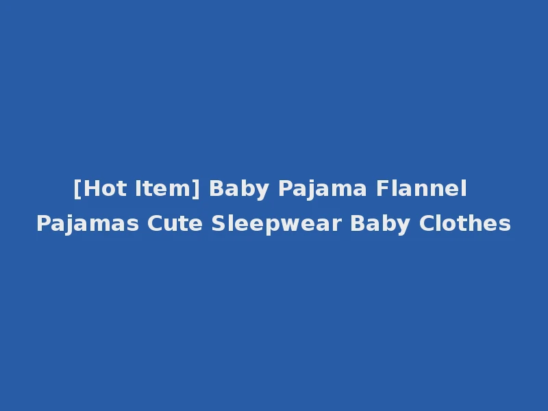[Hot Item] Baby Pajama Flannel Pajamas Cute Sleepwear Baby Clothes