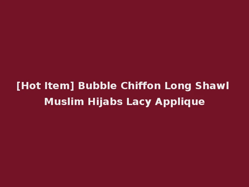 [Hot Item] Bubble Chiffon Long Shawl Muslim Hijabs Lacy Applique