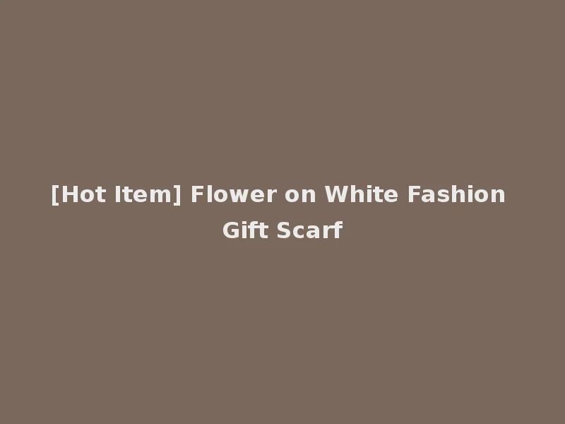 [Hot Item] Flower on White Fashion Gift Scarf