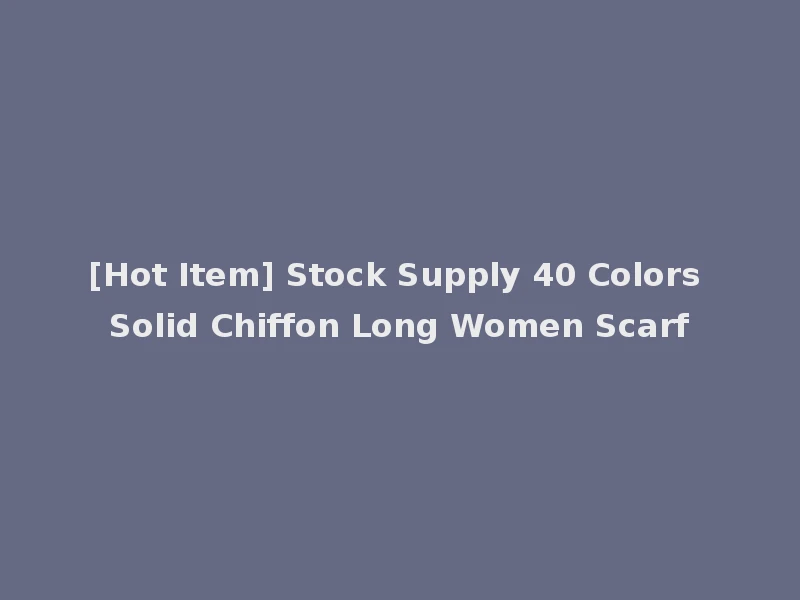 [Hot Item] Stock Supply 40 Colors Solid Chiffon Long Women Scarf