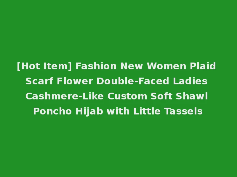 [Hot Item] Fashion New Women Plaid Scarf Flower Double-Faced Ladies Cashmere-Like Custom Soft Shawl Poncho Hijab with Little Tassels