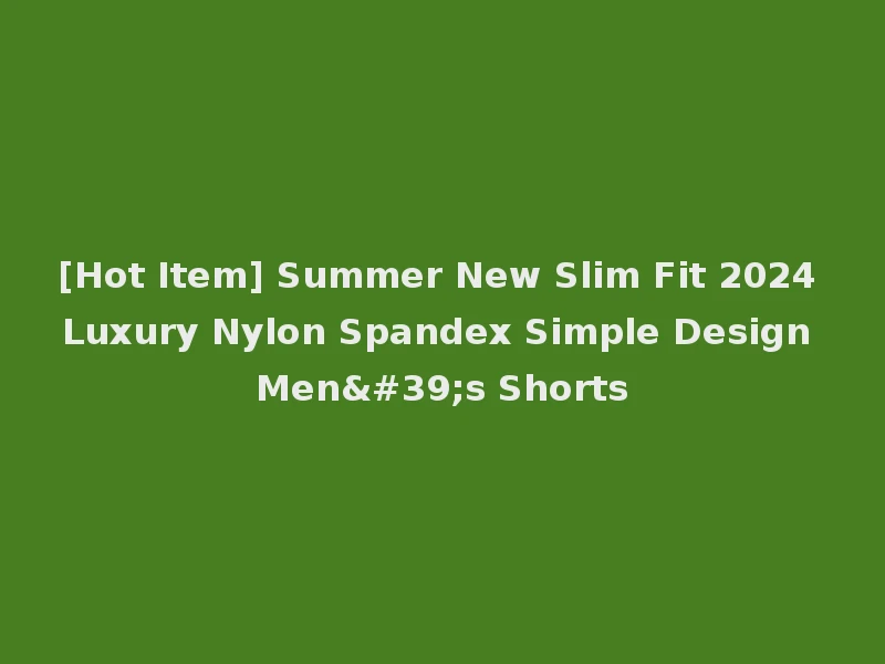 [Hot Item] Summer New Slim Fit 2024 Luxury Nylon Spandex Simple Design Men's Shorts