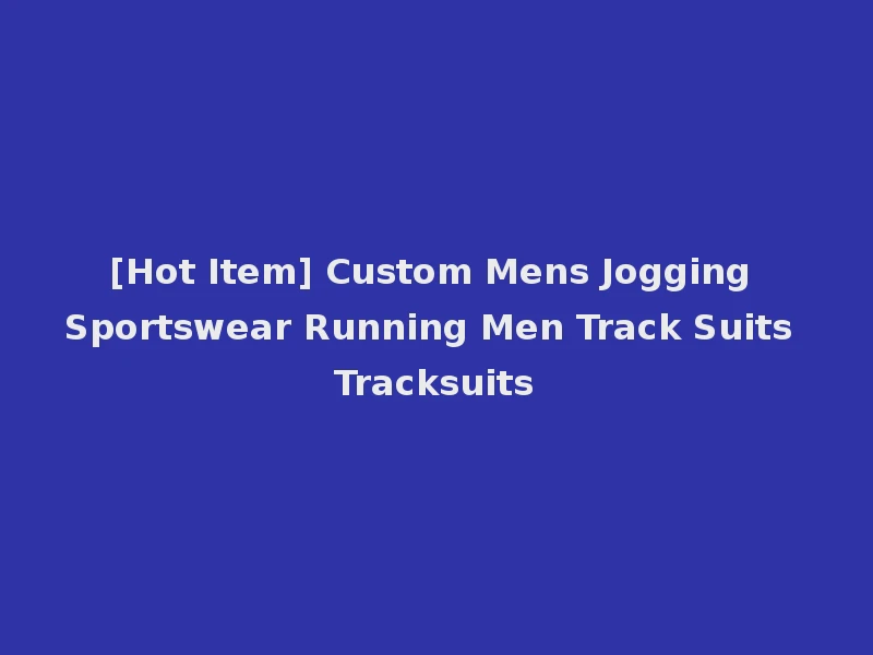 [Hot Item] Custom Mens Jogging Sportswear Running Men Track Suits Tracksuits