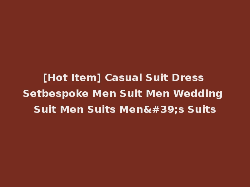 [Hot Item] Casual Suit Dress Setbespoke Men Suit Men Wedding Suit Men Suits Men's Suits