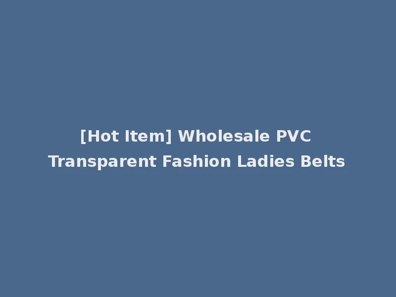 [Hot Item] Wholesale PVC Transparent Fashion Ladies Belts