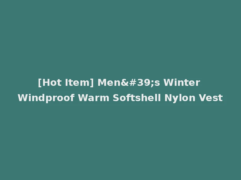[Hot Item] Men's Winter Windproof Warm Softshell Nylon Vest