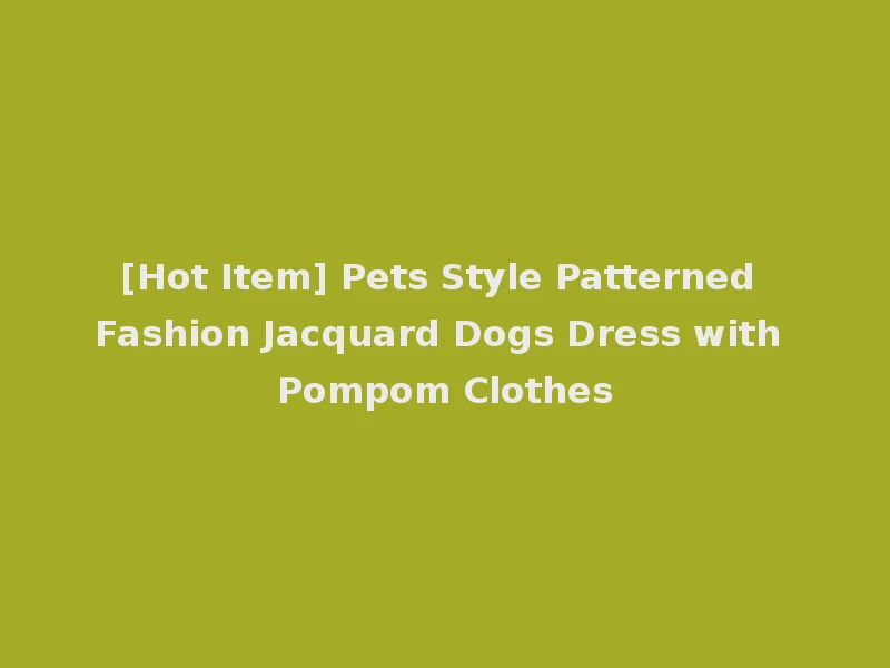 [Hot Item] Pets Style Patterned Fashion Jacquard Dogs Dress with Pompom Clothes