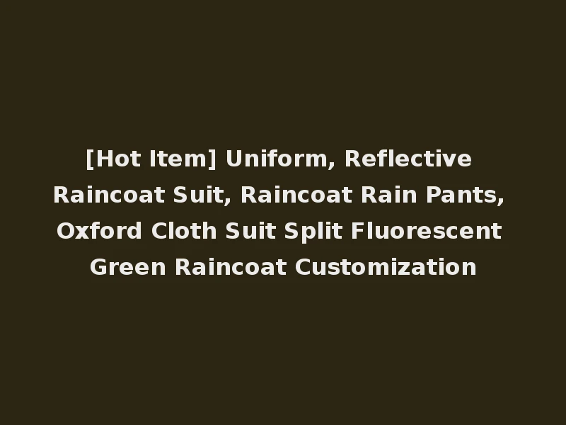 [Hot Item] Uniform, Reflective Raincoat Suit, Raincoat Rain Pants, Oxford Cloth Suit Split Fluorescent Green Raincoat Customization