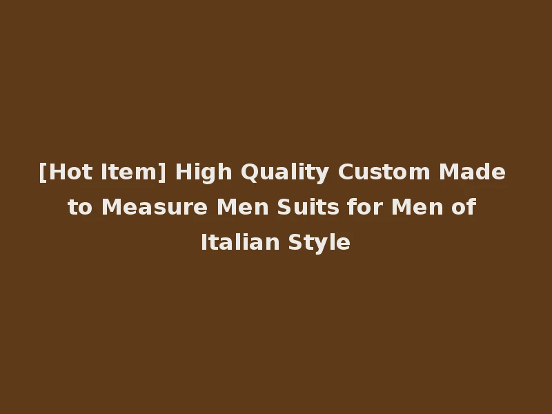 [Hot Item] High Quality Custom Made to Measure Men Suits for Men of Italian Style