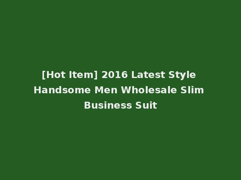 [Hot Item] 2016 Latest Style Handsome Men Wholesale Slim Business Suit
