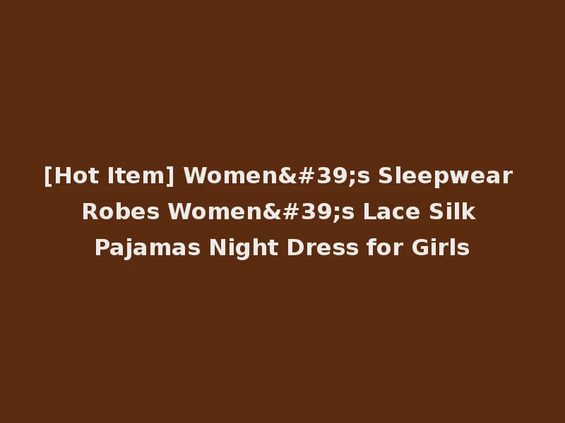[Hot Item] Women's Sleepwear Robes Women's Lace Silk Pajamas Night Dress for Girls