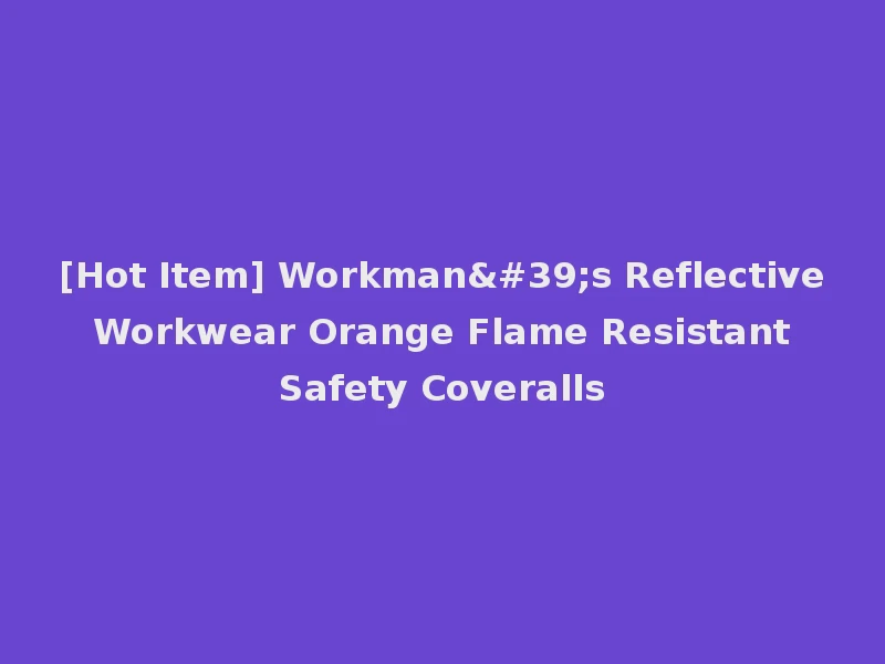 [Hot Item] Workman's Reflective Workwear Orange Flame Resistant Safety Coveralls