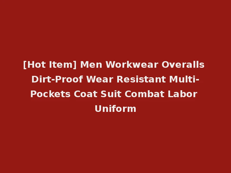 [Hot Item] Men Workwear Overalls Dirt-Proof Wear Resistant Multi-Pockets Coat Suit Combat Labor Uniform