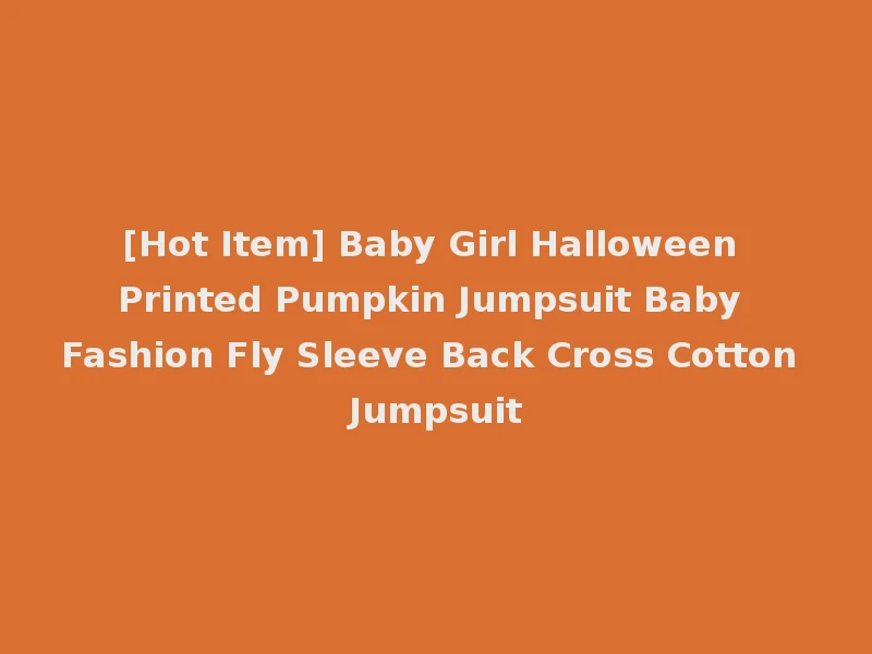 [Hot Item] Baby Girl Halloween Printed Pumpkin Jumpsuit Baby Fashion Fly Sleeve Back Cross Cotton Jumpsuit