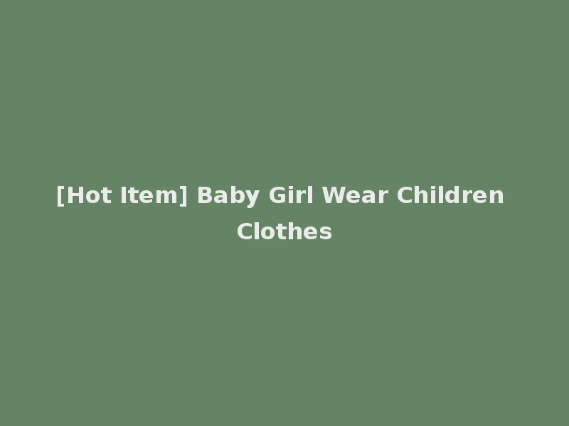 [Hot Item] Baby Girl Wear Children Clothes