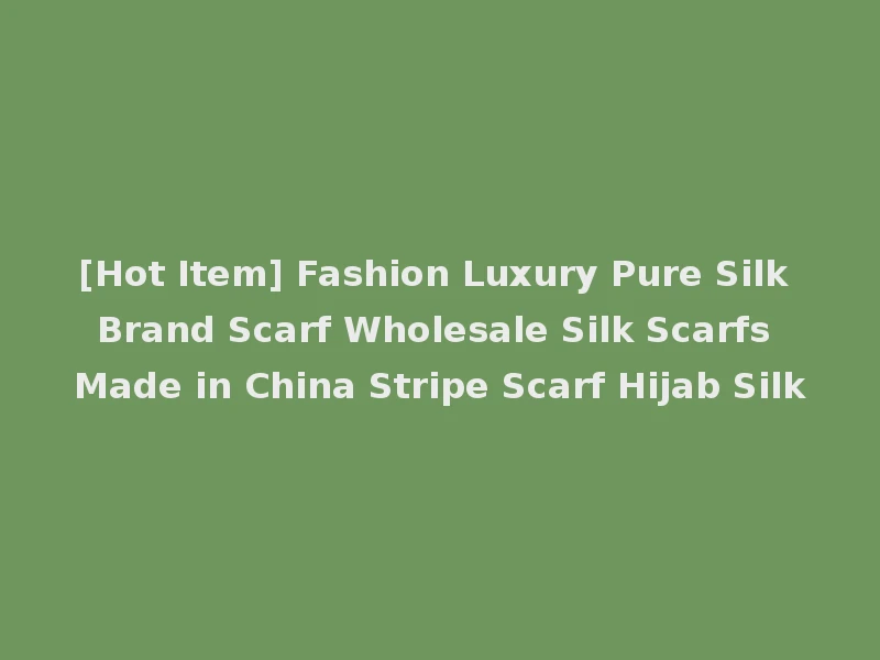 [Hot Item] Fashion Luxury Pure Silk Brand Scarf Wholesale Silk Scarfs Made in China Stripe Scarf Hijab Silk