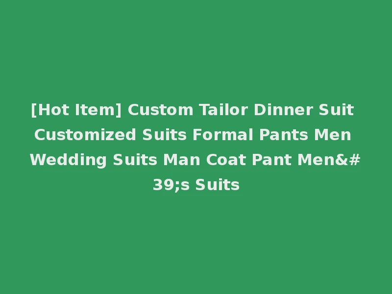 [Hot Item] Custom Tailor Dinner Suit Customized Suits Formal Pants Men Wedding Suits Man Coat Pant Men's Suits