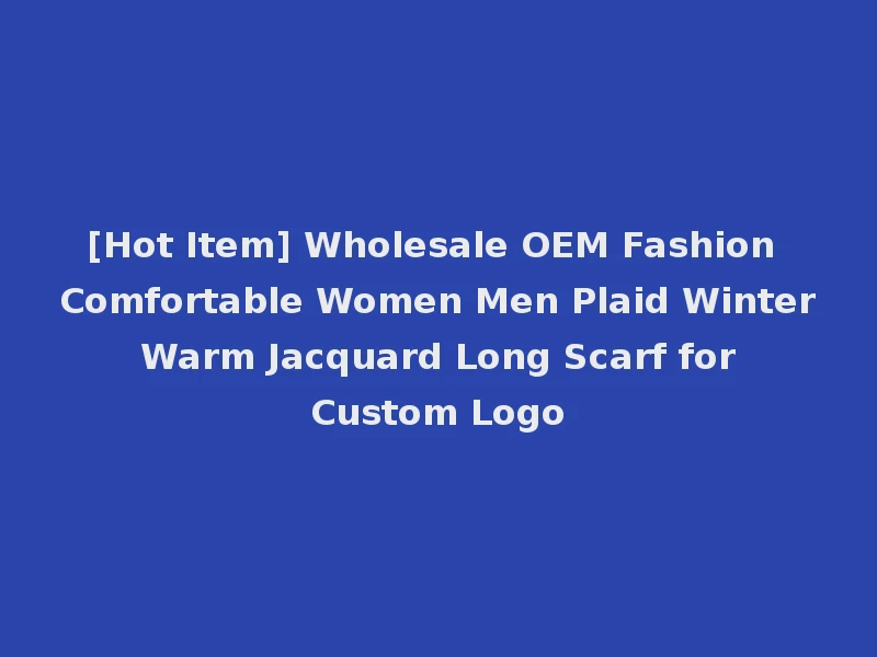 [Hot Item] Wholesale OEM Fashion Comfortable Women Men Plaid Winter Warm Jacquard Long Scarf for Custom Logo