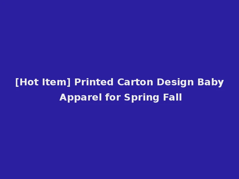 [Hot Item] Printed Carton Design Baby Apparel for Spring Fall