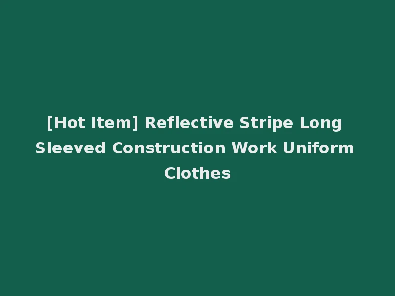 [Hot Item] Reflective Stripe Long Sleeved Construction Work Uniform Clothes