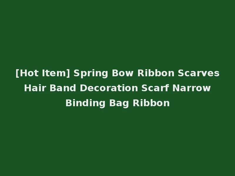 [Hot Item] Spring Bow Ribbon Scarves Hair Band Decoration Scarf Narrow Binding Bag Ribbon