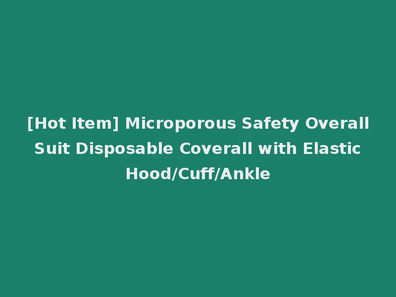 [Hot Item] Microporous Safety Overall Suit Disposable Coverall with Elastic Hood/Cuff/Ankle
