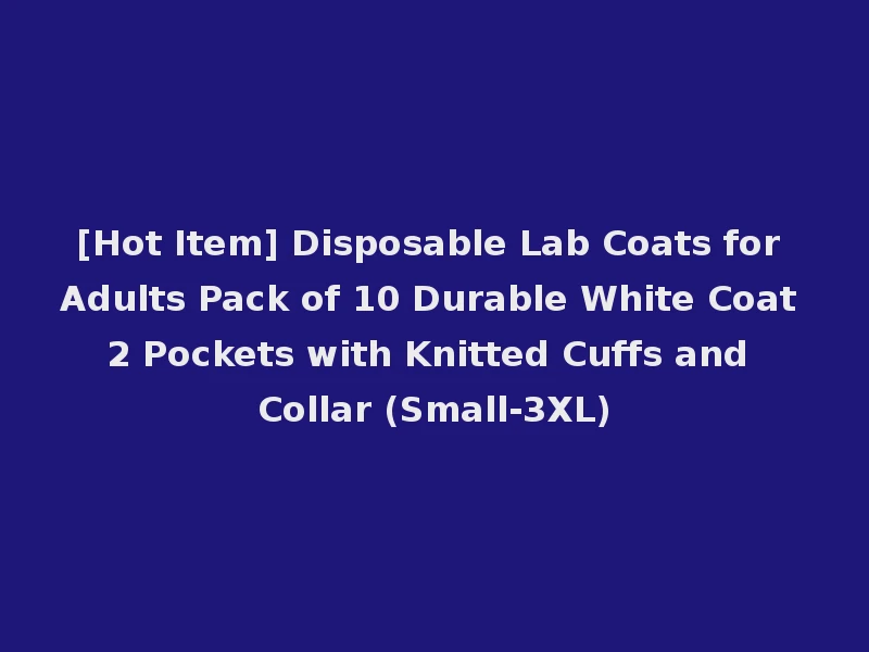 [Hot Item] Disposable Lab Coats for Adults Pack of 10 Durable White Coat 2 Pockets with Knitted Cuffs and Collar (Small-3XL)