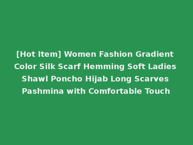 [Hot Item] Women Fashion Gradient Color Silk Scarf Hemming Soft Ladies Shawl Poncho Hijab Long Scarves Pashmina with Comfortable Touch