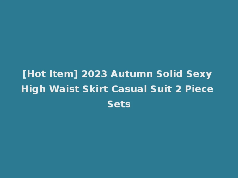 [Hot Item] 2023 Autumn Solid Sexy High Waist Skirt Casual Suit 2 Piece Sets