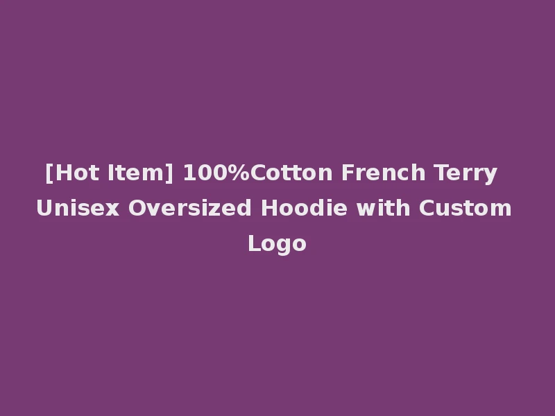 [Hot Item] 100%Cotton French Terry Unisex Oversized Hoodie with Custom Logo