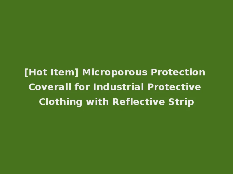 [Hot Item] Microporous Protection Coverall for Industrial Protective Clothing with Reflective Strip