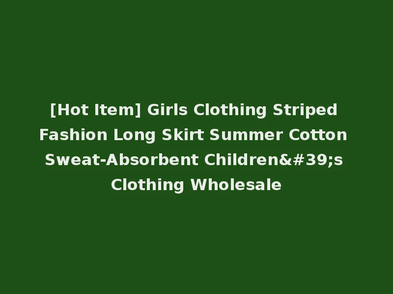 [Hot Item] Girls Clothing Striped Fashion Long Skirt Summer Cotton Sweat-Absorbent Children's Clothing Wholesale