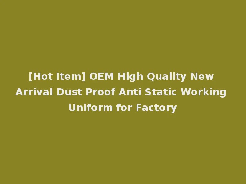 [Hot Item] OEM High Quality New Arrival Dust Proof Anti Static Working Uniform for Factory