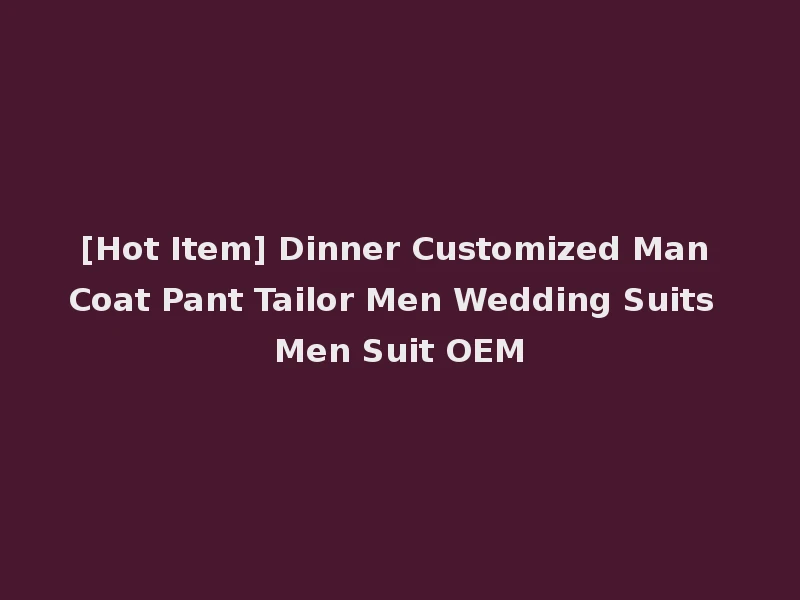 [Hot Item] Dinner Customized Man Coat Pant Tailor Men Wedding Suits Men Suit OEM