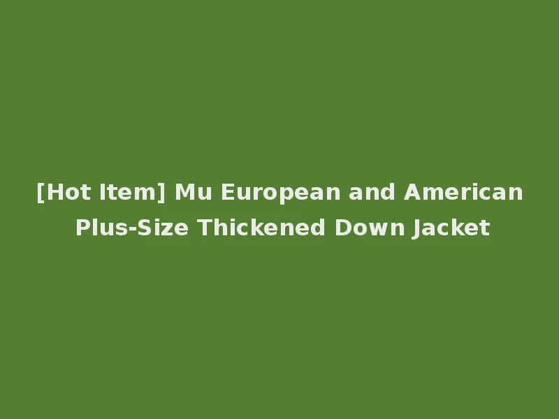 [Hot Item] Mu European and American Plus-Size Thickened Down Jacket