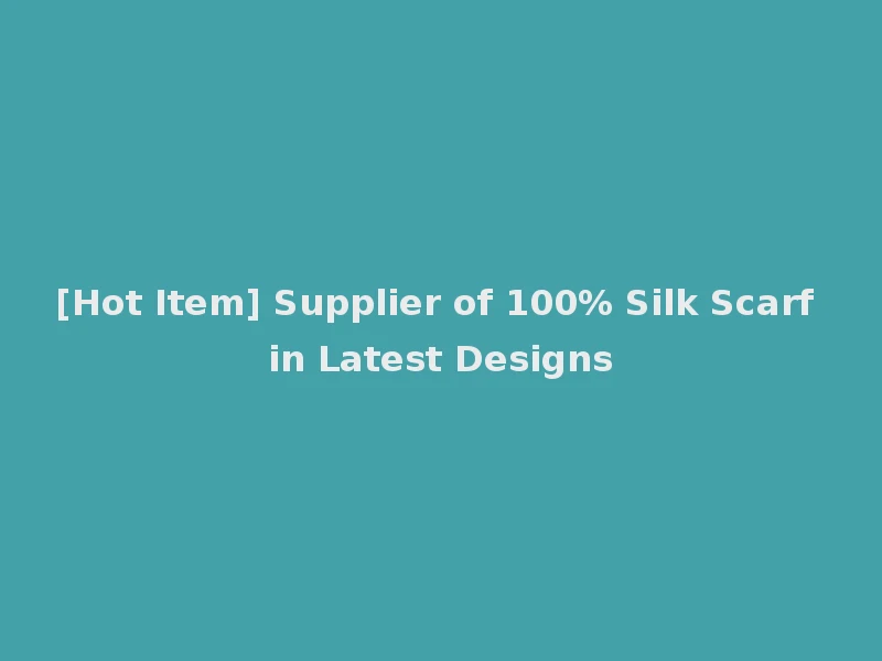 [Hot Item] Supplier of 100% Silk Scarf in Latest Designs