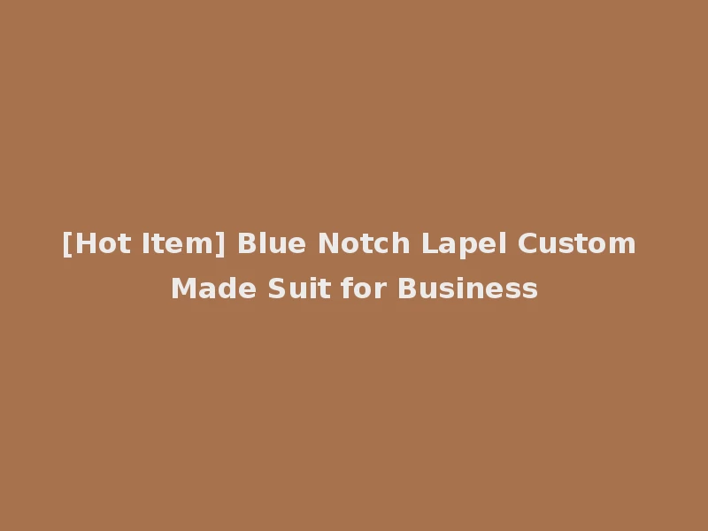 [Hot Item] Blue Notch Lapel Custom Made Suit for Business