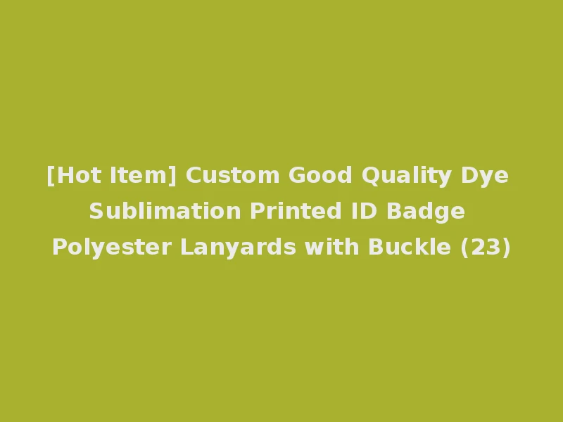 [Hot Item] Custom Good Quality Dye Sublimation Printed ID Badge Polyester Lanyards with Buckle (23)