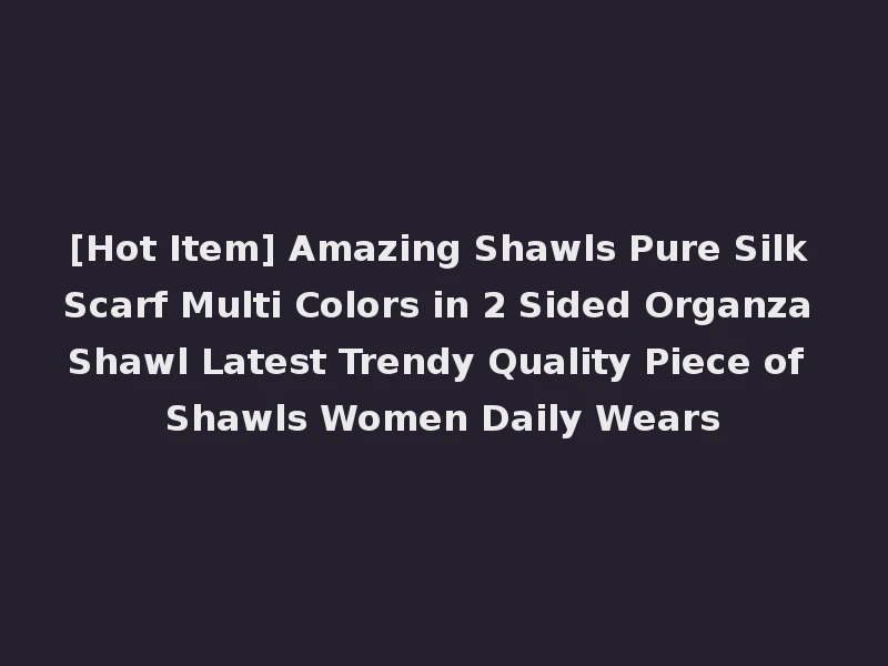 [Hot Item] Amazing Shawls Pure Silk Scarf Multi Colors in 2 Sided Organza Shawl Latest Trendy Quality Piece of Shawls Women Daily Wears