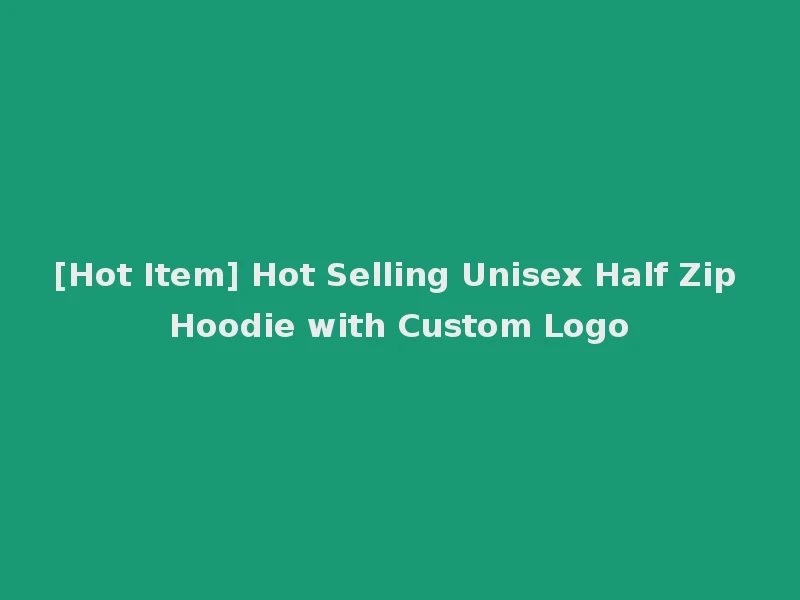 [Hot Item] Hot Selling Unisex Half Zip Hoodie with Custom Logo