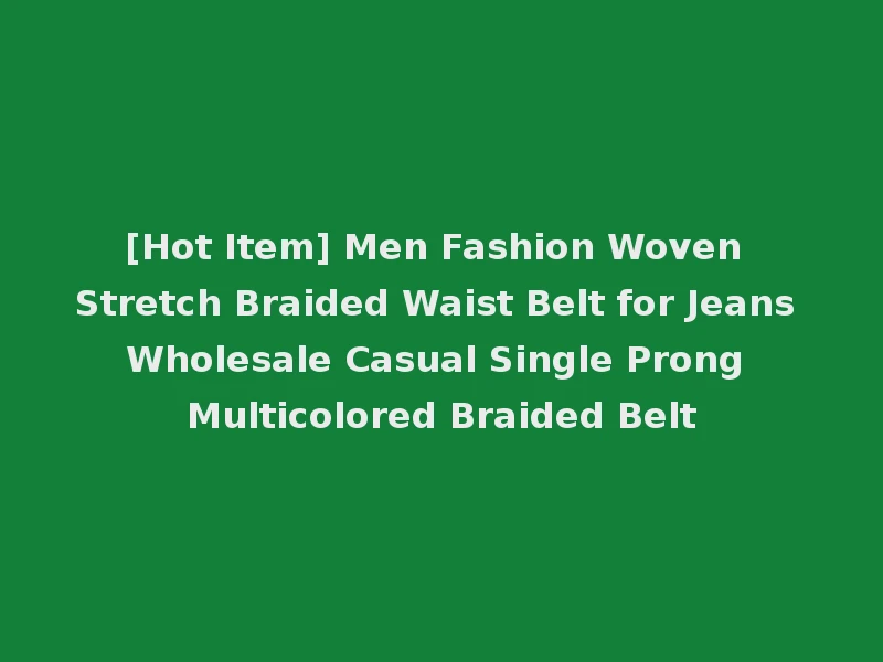 [Hot Item] Men Fashion Woven Stretch Braided Waist Belt for Jeans Wholesale Casual Single Prong Multicolored Braided Belt