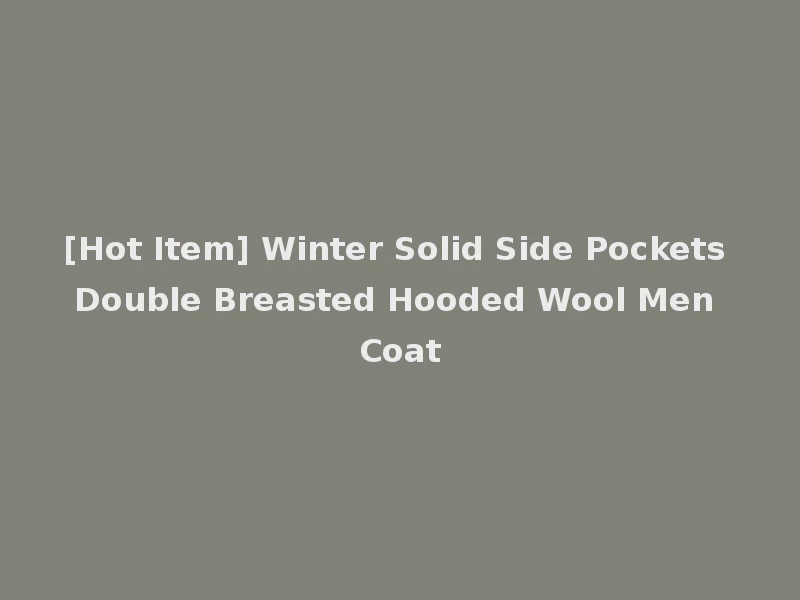 [Hot Item] Winter Solid Side Pockets Double Breasted Hooded Wool Men Coat