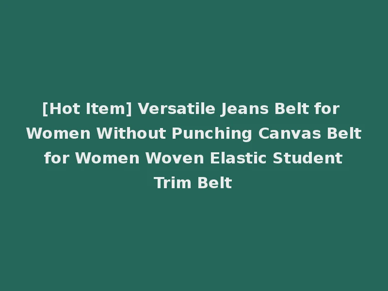 [Hot Item] Versatile Jeans Belt for Women Without Punching Canvas Belt for Women Woven Elastic Student Trim Belt