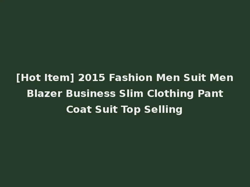 [Hot Item] 2015 Fashion Men Suit Men Blazer Business Slim Clothing Pant Coat Suit Top Selling