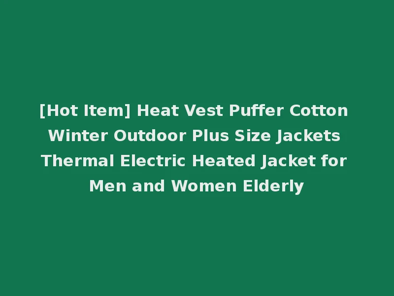 [Hot Item] Heat Vest Puffer Cotton Winter Outdoor Plus Size Jackets Thermal Electric Heated Jacket for Men and Women Elderly