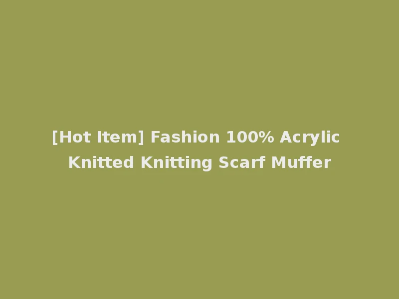 [Hot Item] Fashion 100% Acrylic Knitted Knitting Scarf Muffer
