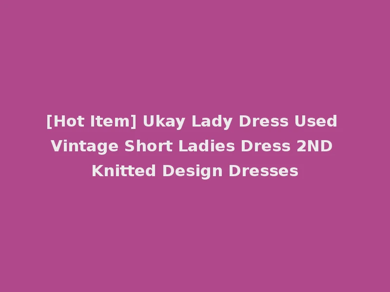 [Hot Item] Ukay Lady Dress Used Vintage Short Ladies Dress 2ND Knitted Design Dresses