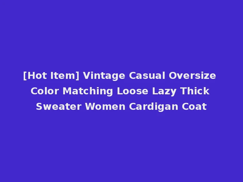 [Hot Item] Vintage Casual Oversize Color Matching Loose Lazy Thick Sweater Women Cardigan Coat