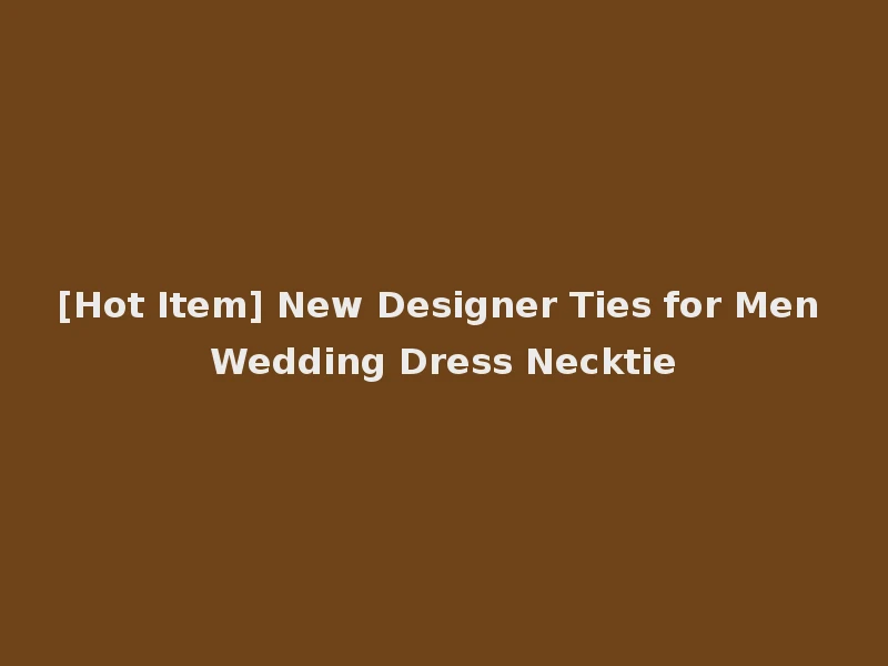 [Hot Item] New Designer Ties for Men Wedding Dress Necktie