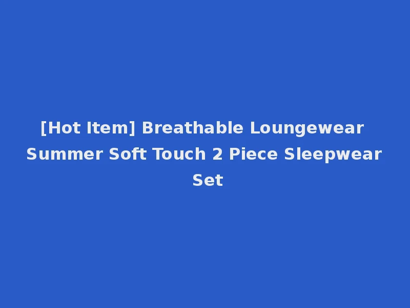 [Hot Item] Breathable Loungewear Summer Soft Touch 2 Piece Sleepwear Set
